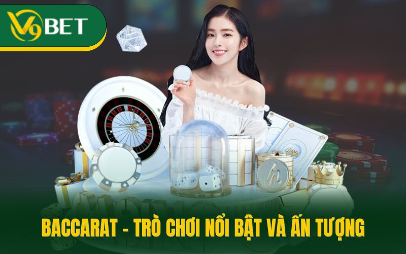 Baccarat - Trò chơi nổi bật và ấn tượng
