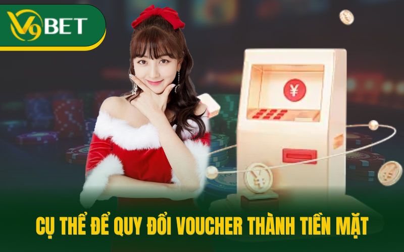 Cụ thể để quy đổi voucher thành tiền mặt