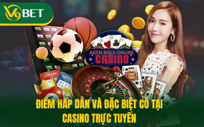 Điểm hấp dẫn và đặc biệt có tại casino trực tuyến