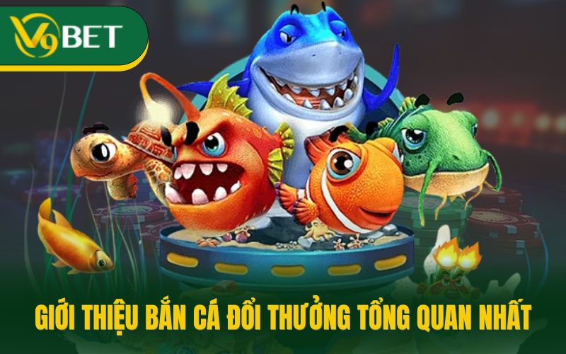 Giới thiệu bắn cá đổi thưởng tổng quan nhất