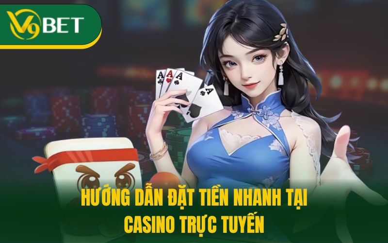 Hướng dẫn đặt tiền nhanh tại casino trực tuyến