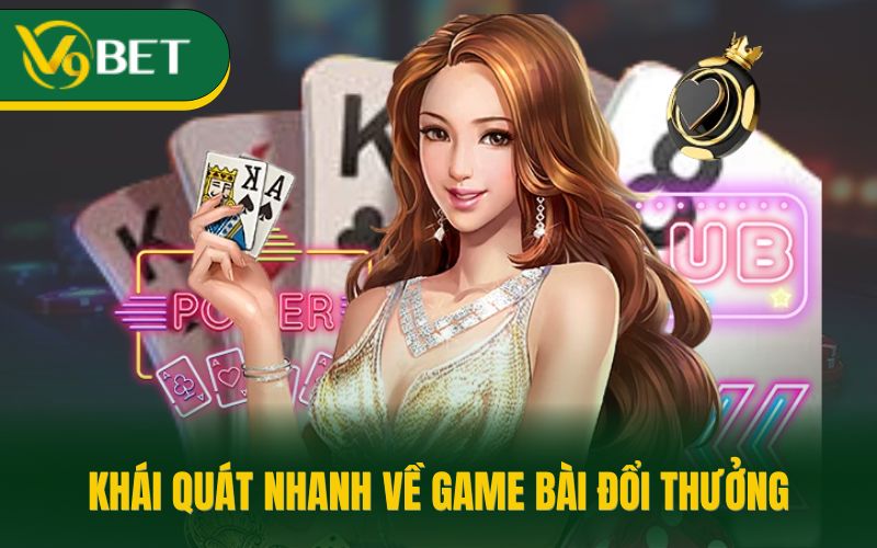 Khái quát nhanh về game bài đổi thưởng