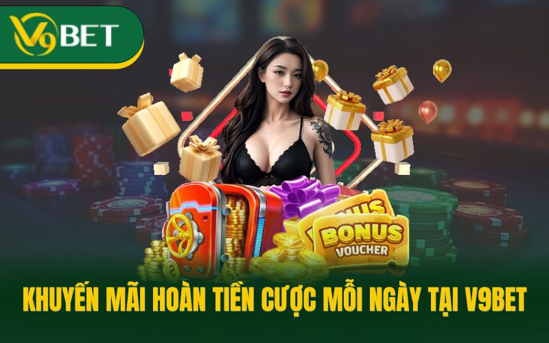 Khuyến mãi hoàn tiền cược mỗi ngày tại V9bet