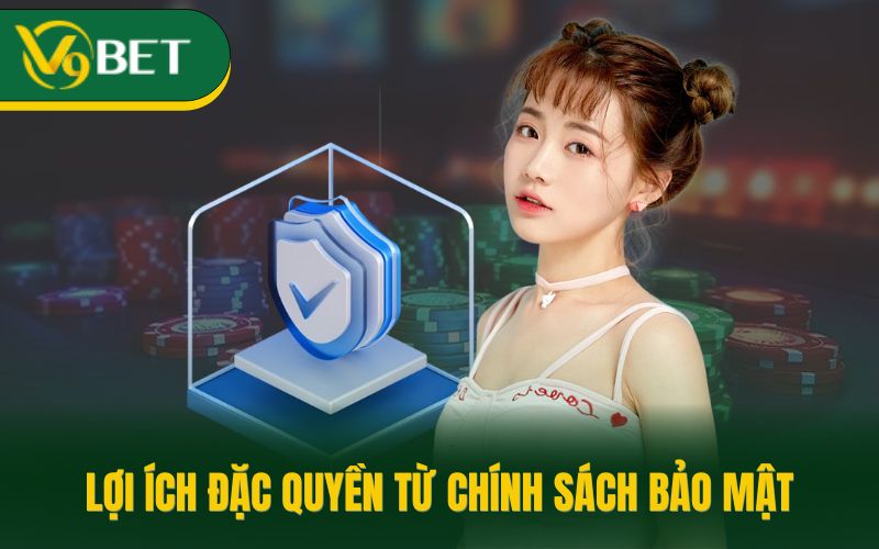 Lợi ích đặc quyền từ chính sách bảo mật