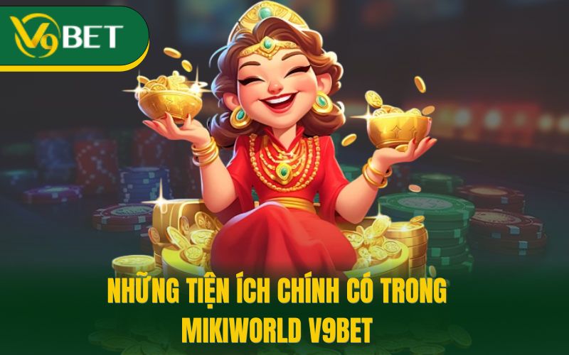 Những tiện ích chính có trong Mikiworld V9bet