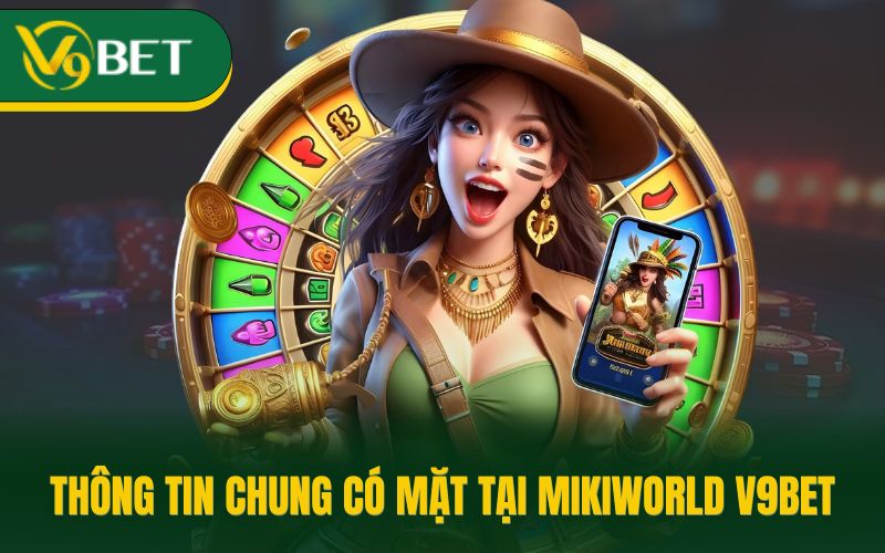 Thông tin chung có mặt tại Mikiworld V9bet