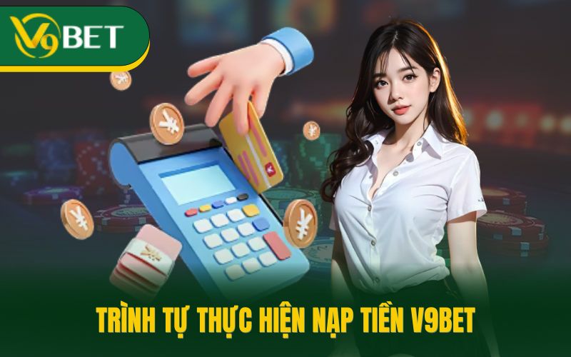 Trình tự thực hiện nạp tiền V9BET