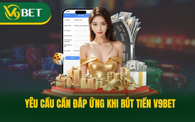 Yêu cầu cần đáp ứng khi rút tiền V9BET